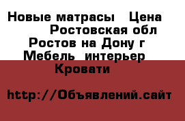 Новые матрасы › Цена ­ 2 040 - Ростовская обл., Ростов-на-Дону г. Мебель, интерьер » Кровати   